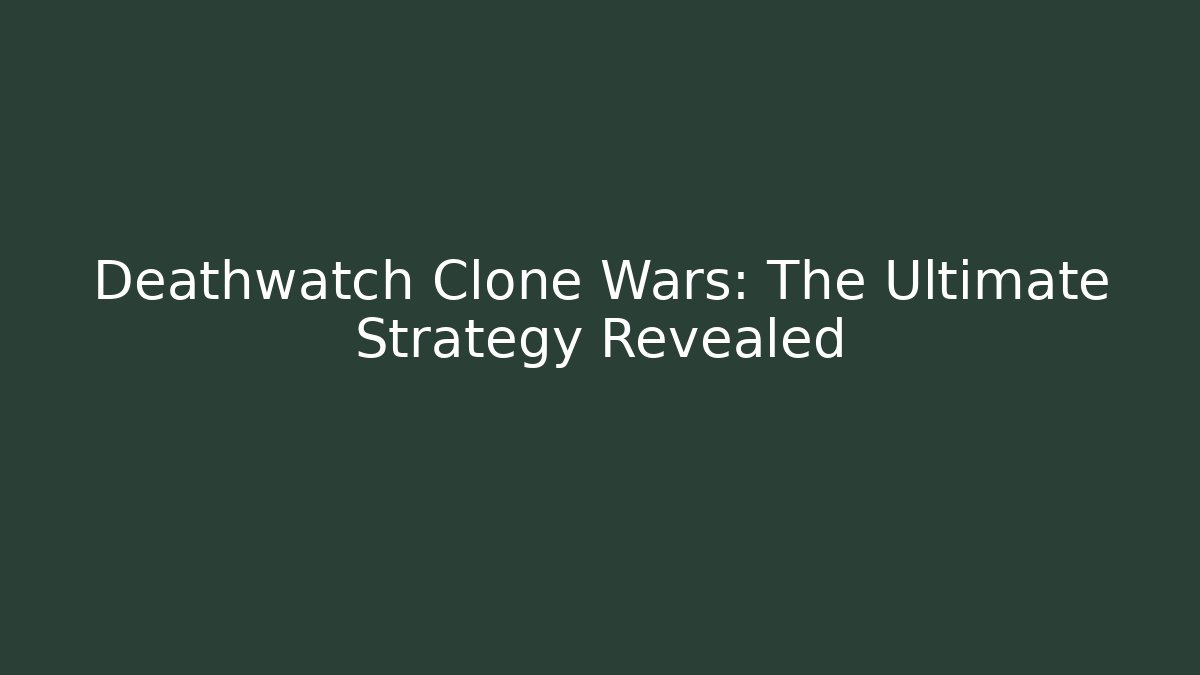 Deathwatch Clone Wars: The Ultimate Strategy Revealed