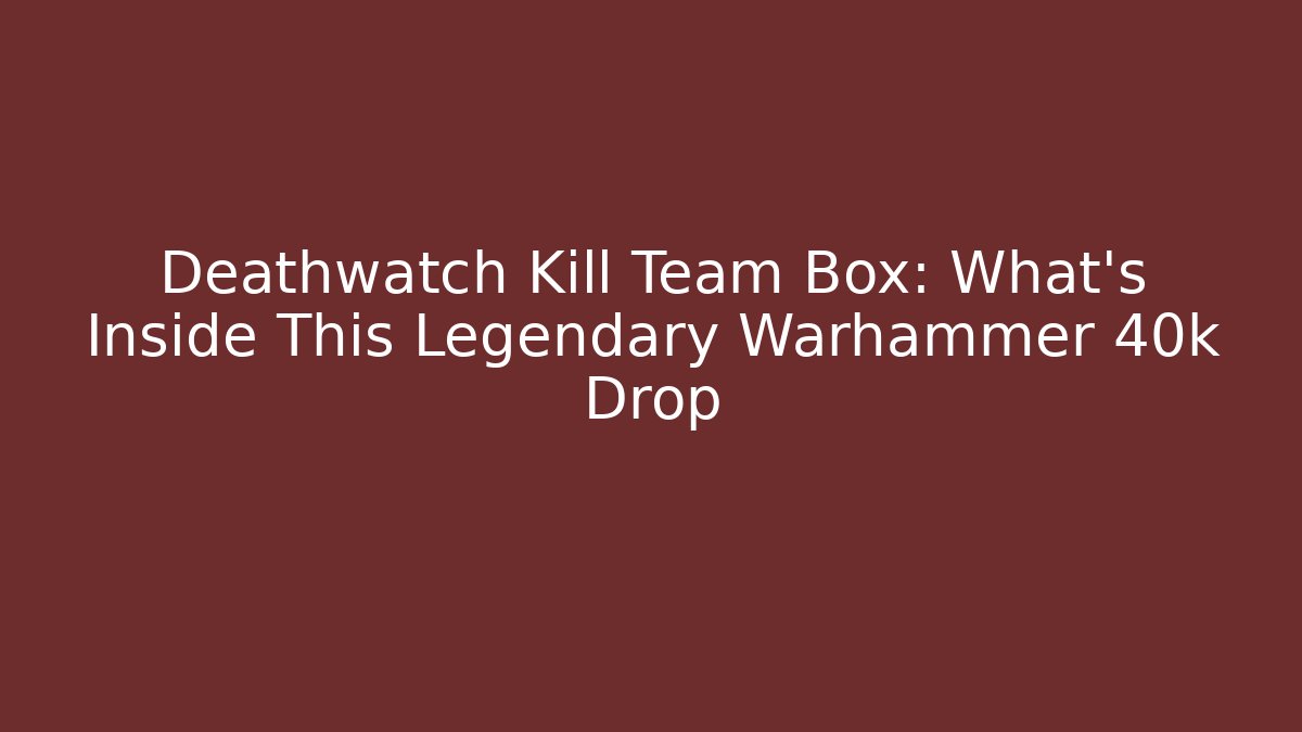 Deathwatch Kill Team Box: What’s Inside This Legendary Warhammer 40k Drop