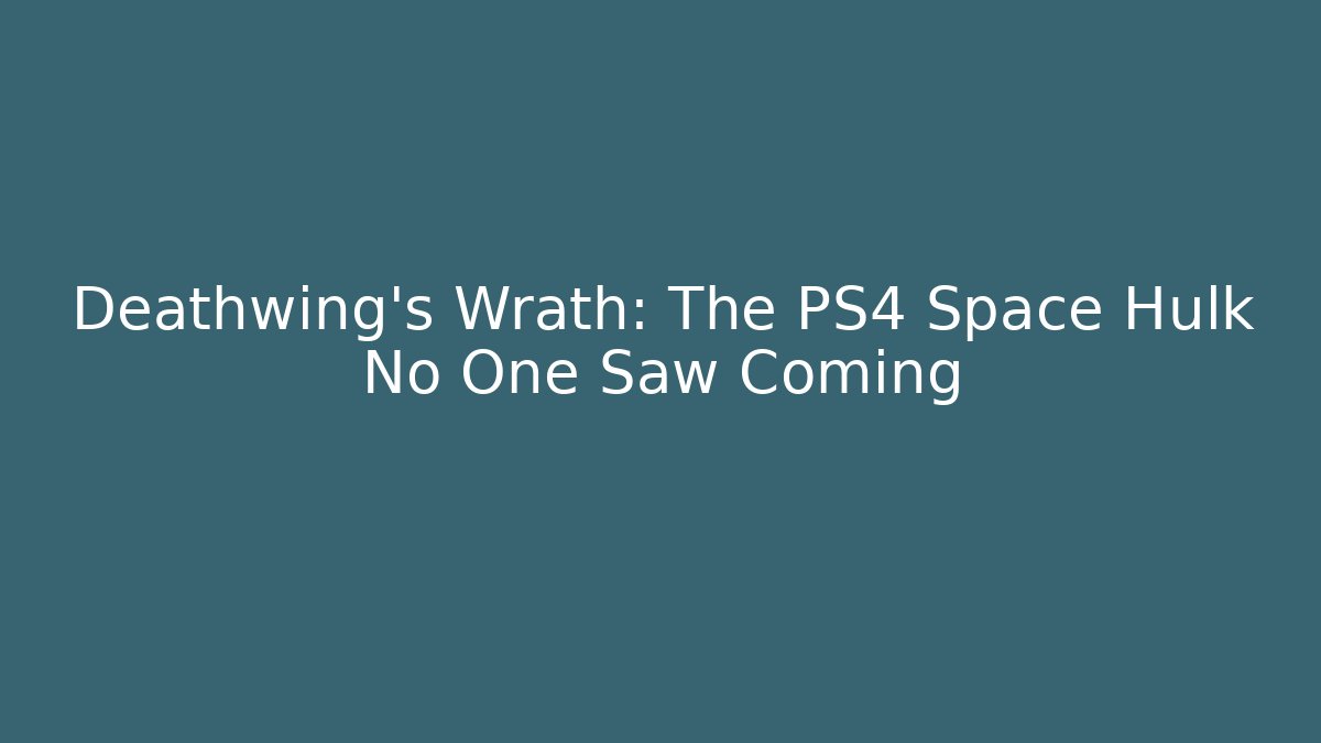 Deathwing's Wrath: The PS4 Space Hulk No One Saw Coming
