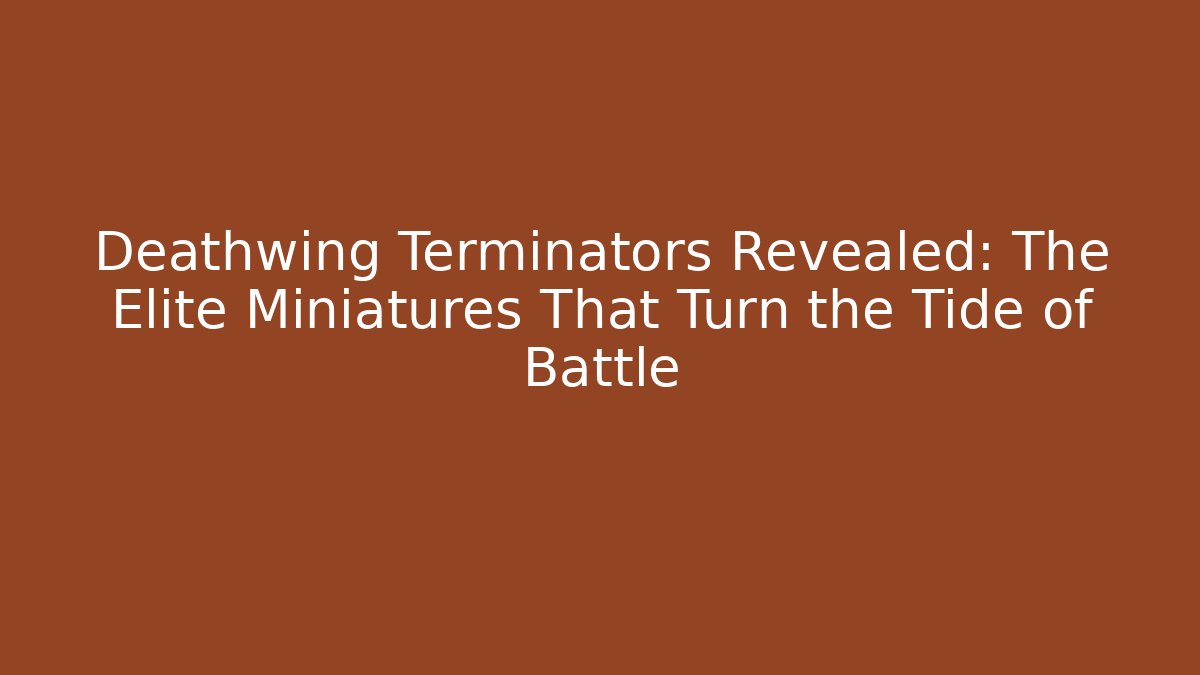 Deathwing Terminators Revealed: The Elite Miniatures That Turn the Tide of Battle