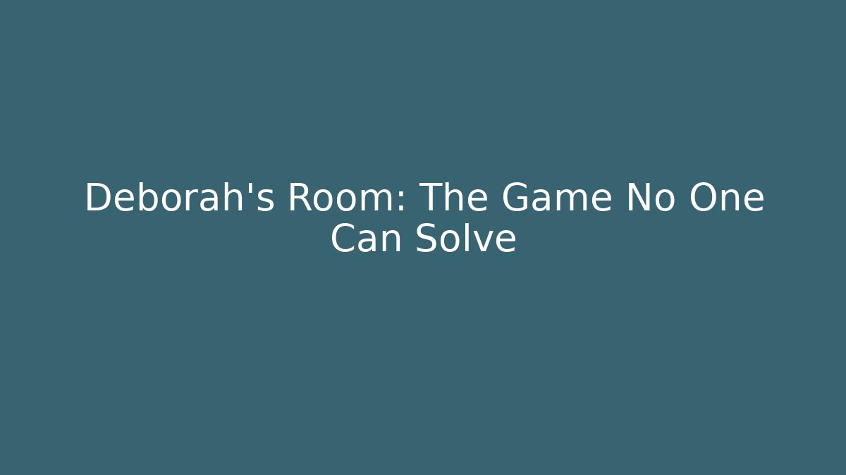 Deborah's Room: The Game No One Can Solve