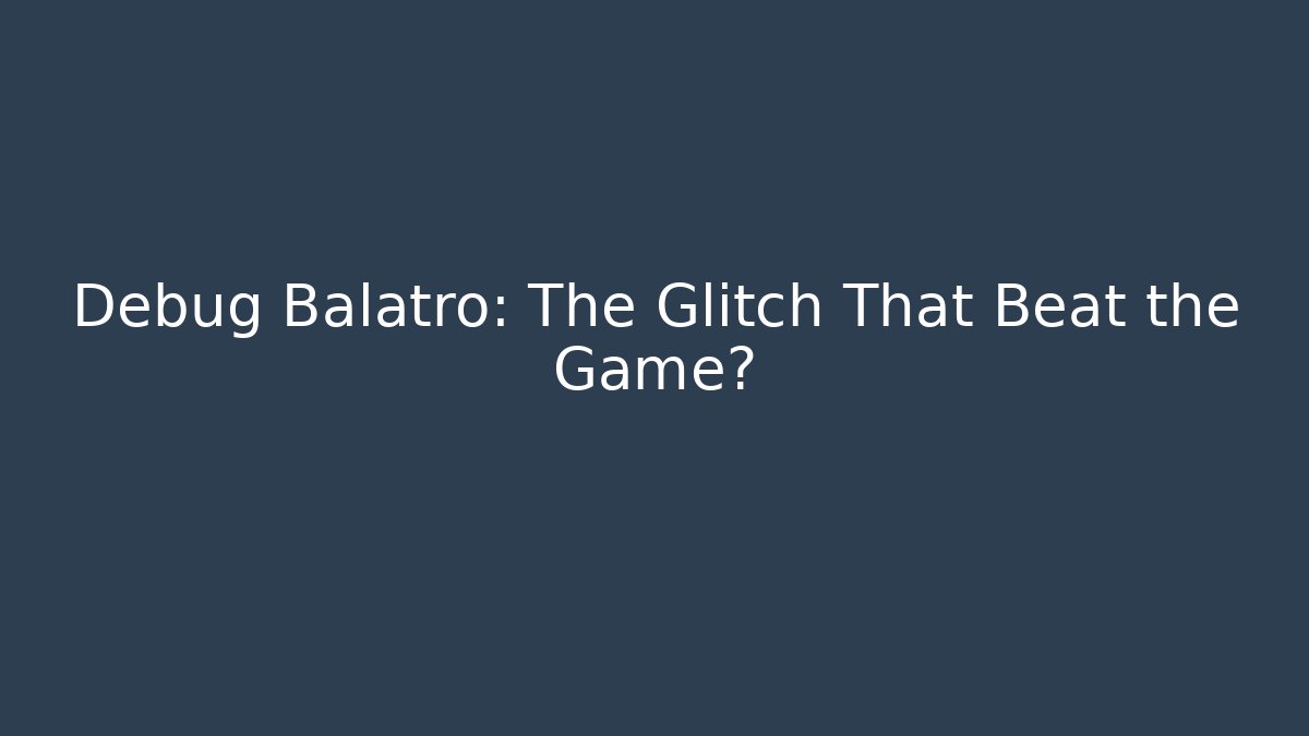 Debug Balatro: The Glitch That Beat the Game?