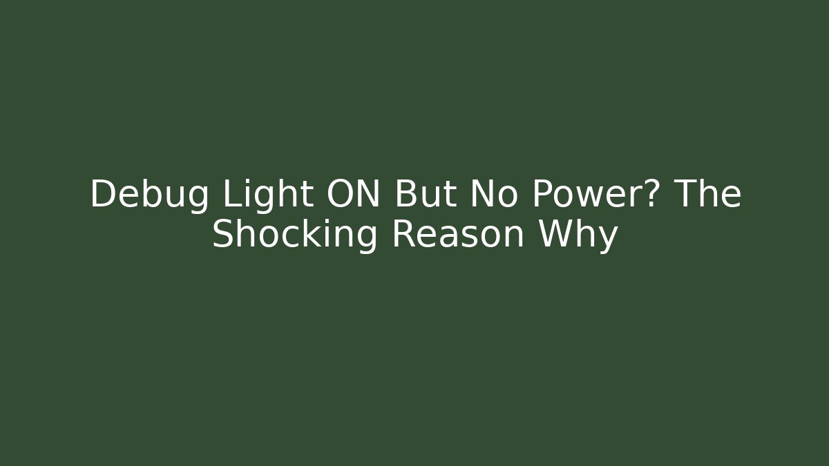 Debug Light ON But No Power? The Shocking Reason Why