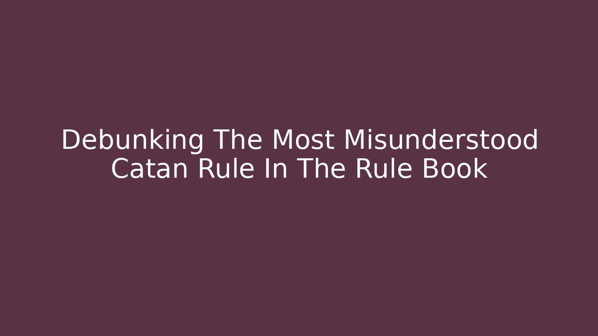 Debunking The Most Misunderstood Catan Rule In The Rule Book