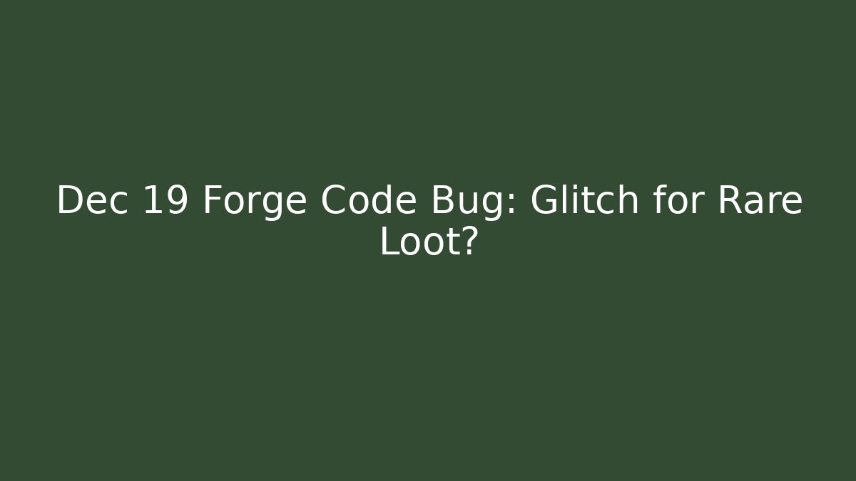 Dec 19 Forge Code Bug: Glitch for Rare Loot?