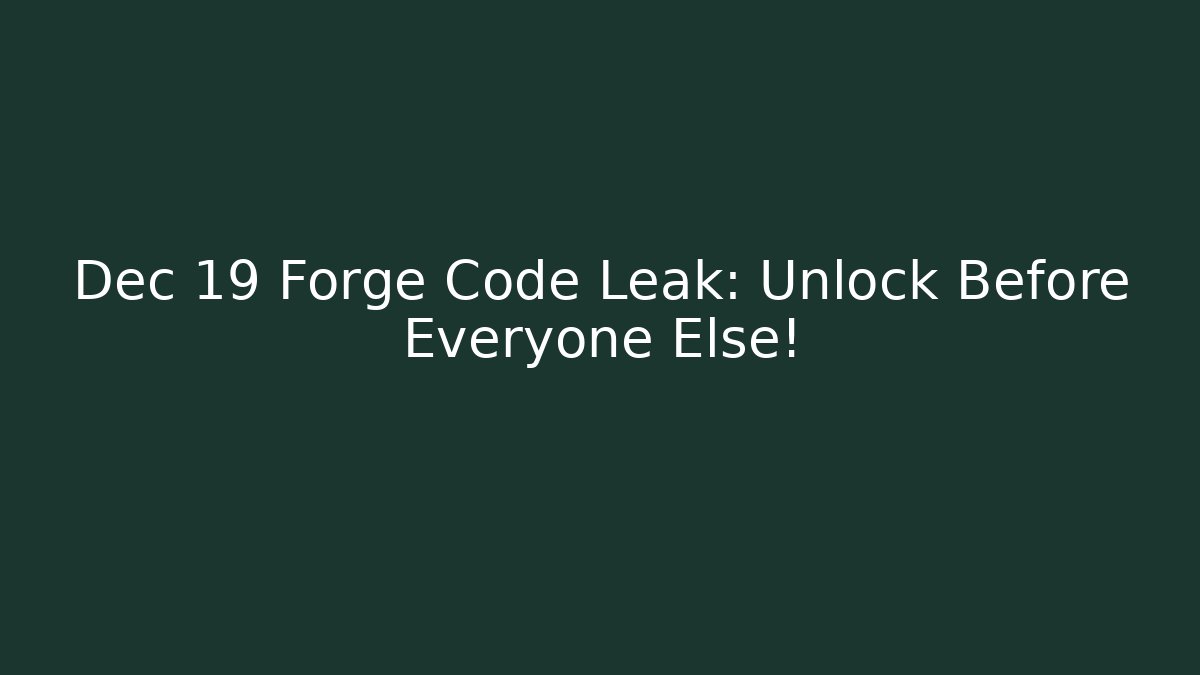 Dec 19 Forge Code Leak: Unlock Before Everyone Else!