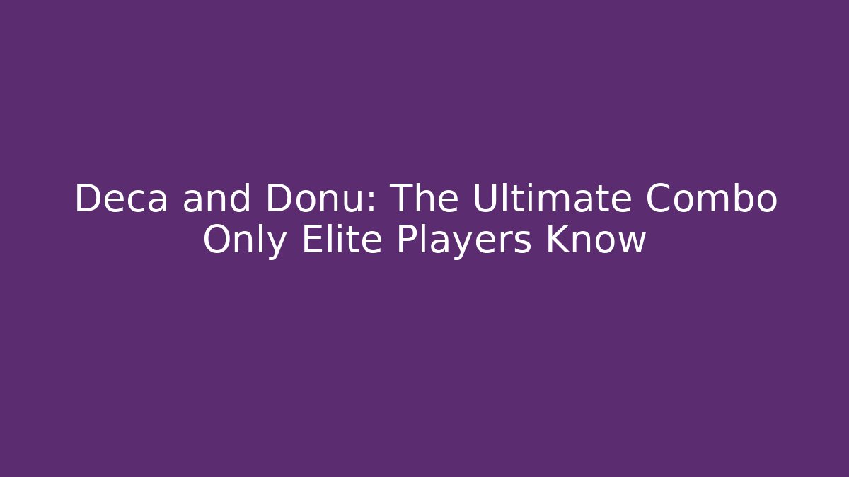 Deca and Donu: The Ultimate Combo Only Elite Players Know
