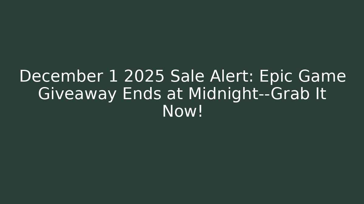 December 1 2025 Sale Alert: Epic Game Giveaway Ends at Midnight—Grab It Now!
