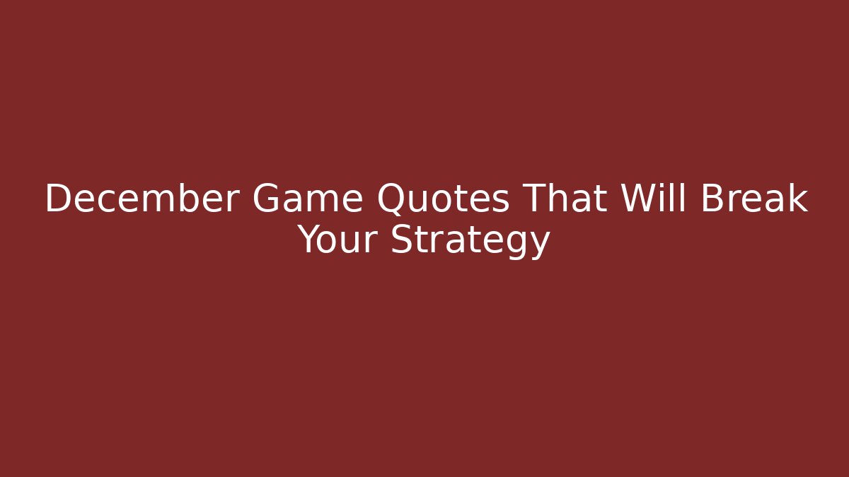 December Game Quotes That Will Break Your Strategy - Critter Realm