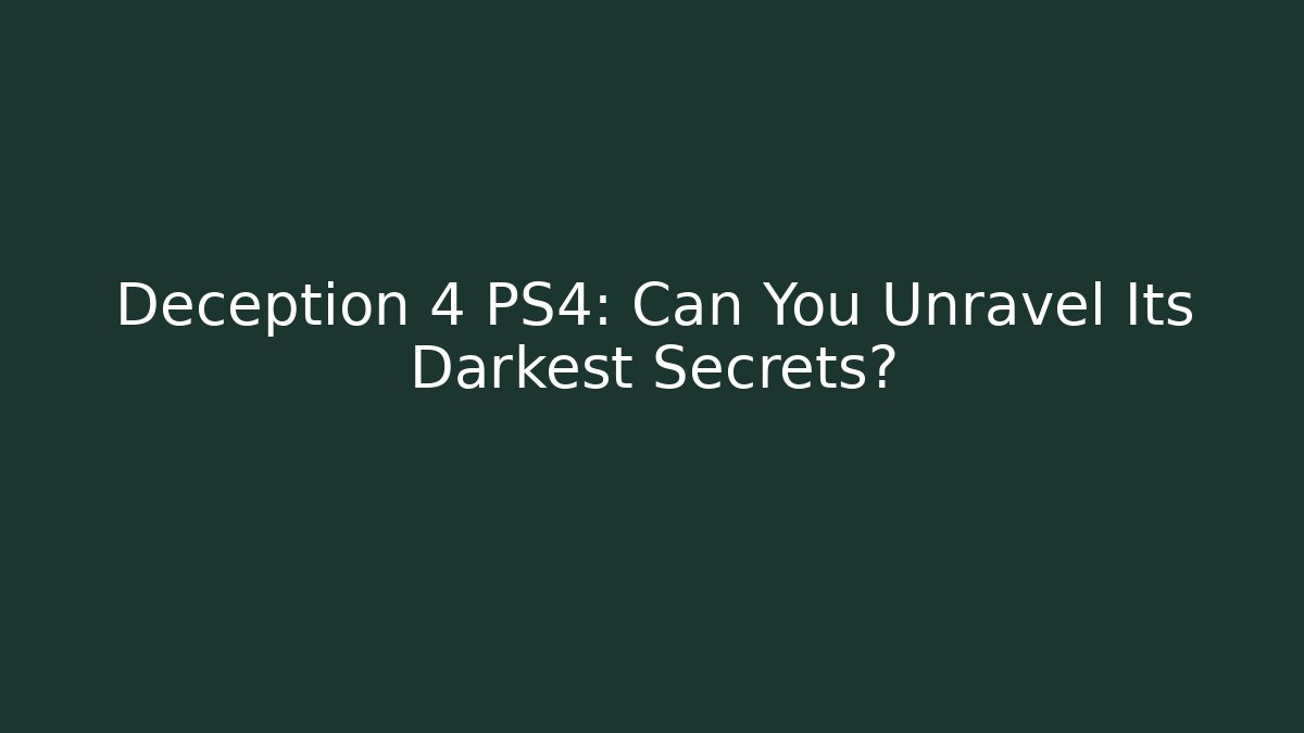 Deception 4 PS4: Can You Unravel Its Darkest Secrets? - Critter Realm