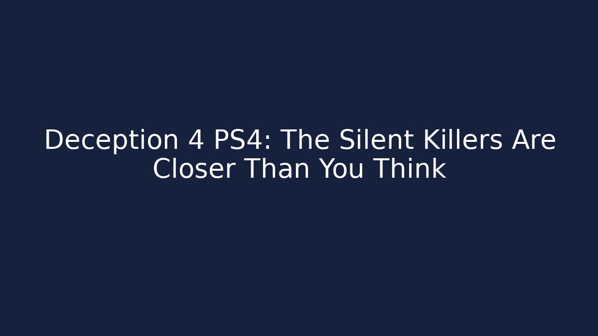 Deception 4 PS4: The Silent Killers Are Closer Than You Think