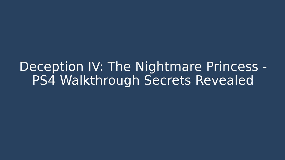 Deception IV: The Nightmare Princess - PS4 Walkthrough Secrets Revealed
