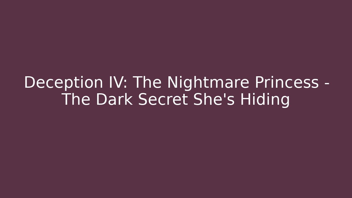 Deception IV: The Nightmare Princess - The Dark Secret She's Hiding