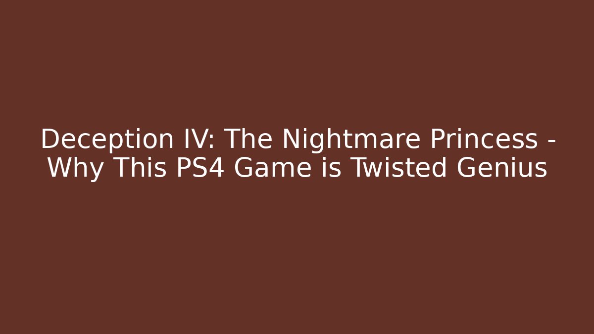 Deception IV: The Nightmare Princess - Why This PS4 Game is Twisted Genius