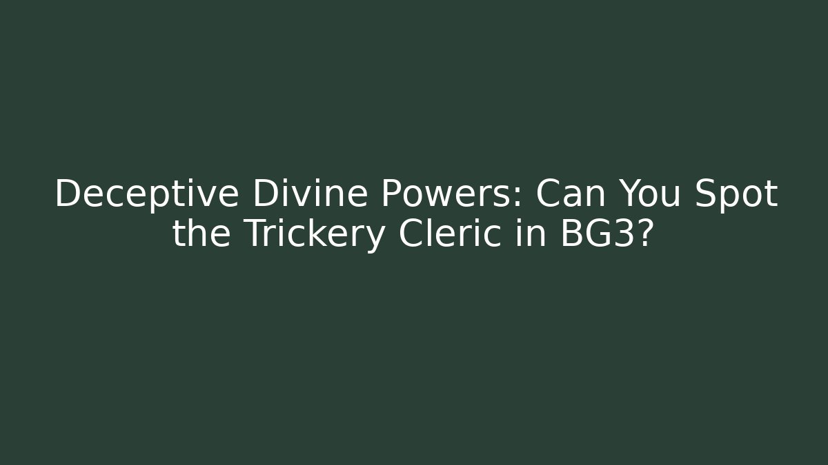 Deceptive Divine Powers: Can You Spot the Trickery Cleric in BG3?