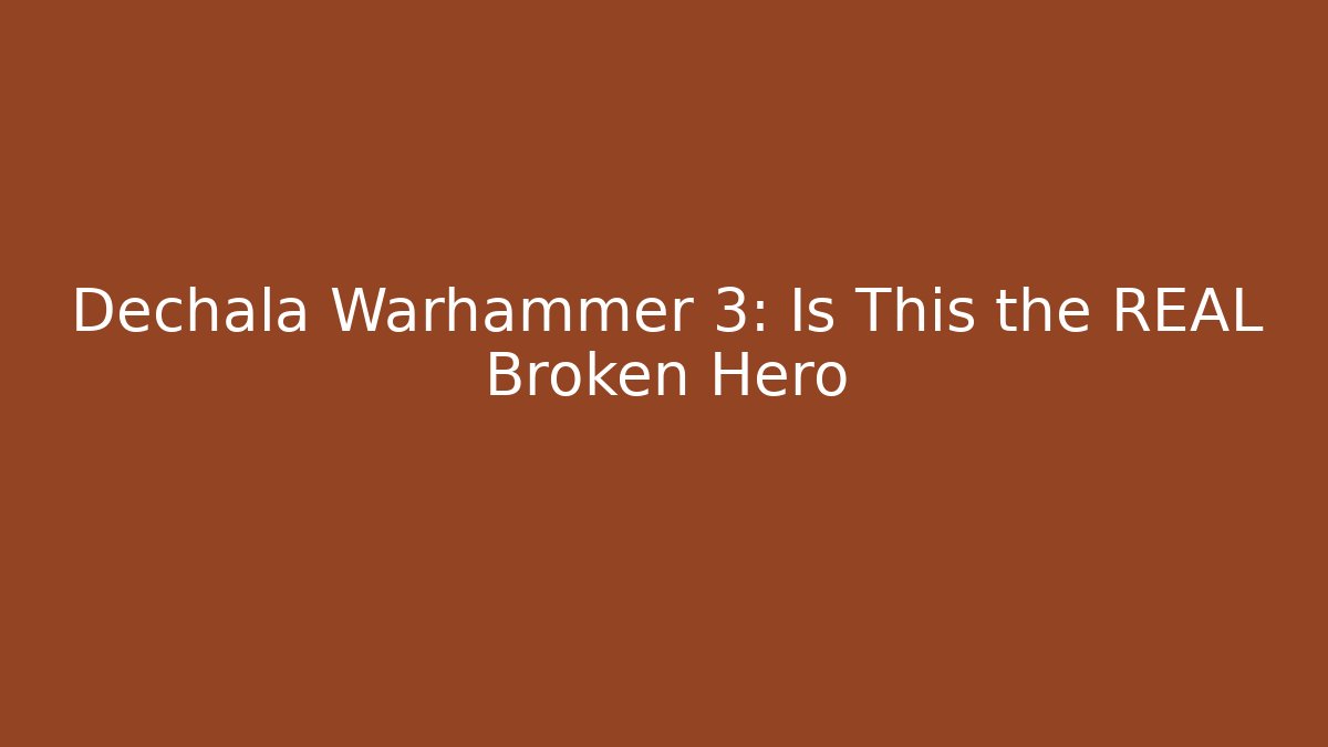 Dechala Warhammer 3: Is This the REAL Broken Hero