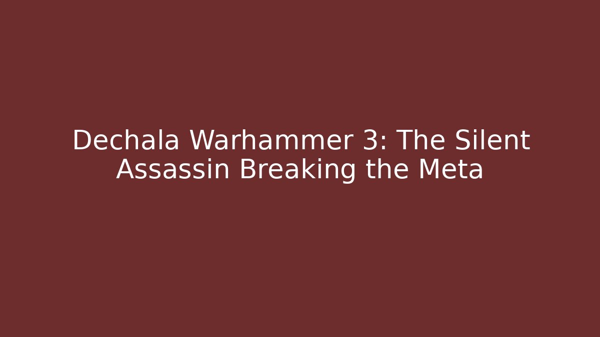 Dechala Warhammer 3: The Silent Assassin Breaking the Meta