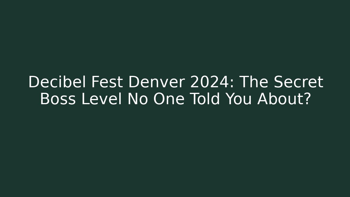 Decibel Fest Denver 2024: The Secret Boss Level No One Told You About?