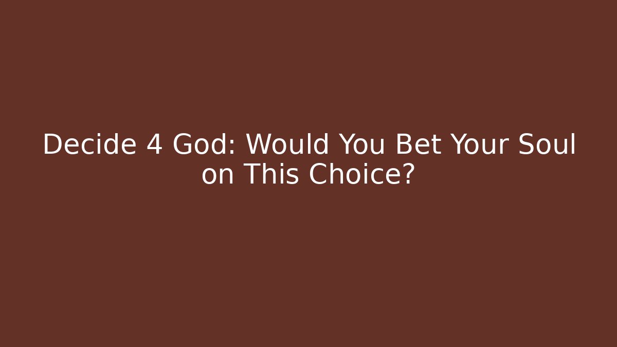 Decide 4 God: Would You Bet Your Soul on This Choice?