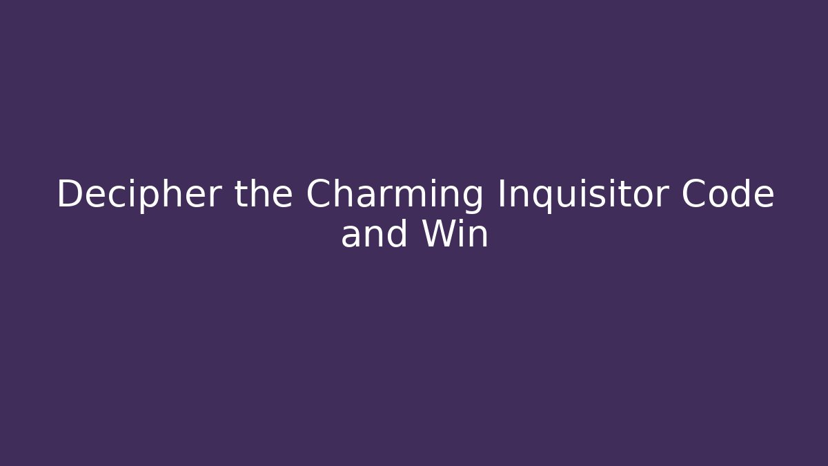 Decipher the Charming Inquisitor Code and Win - Critter Realm