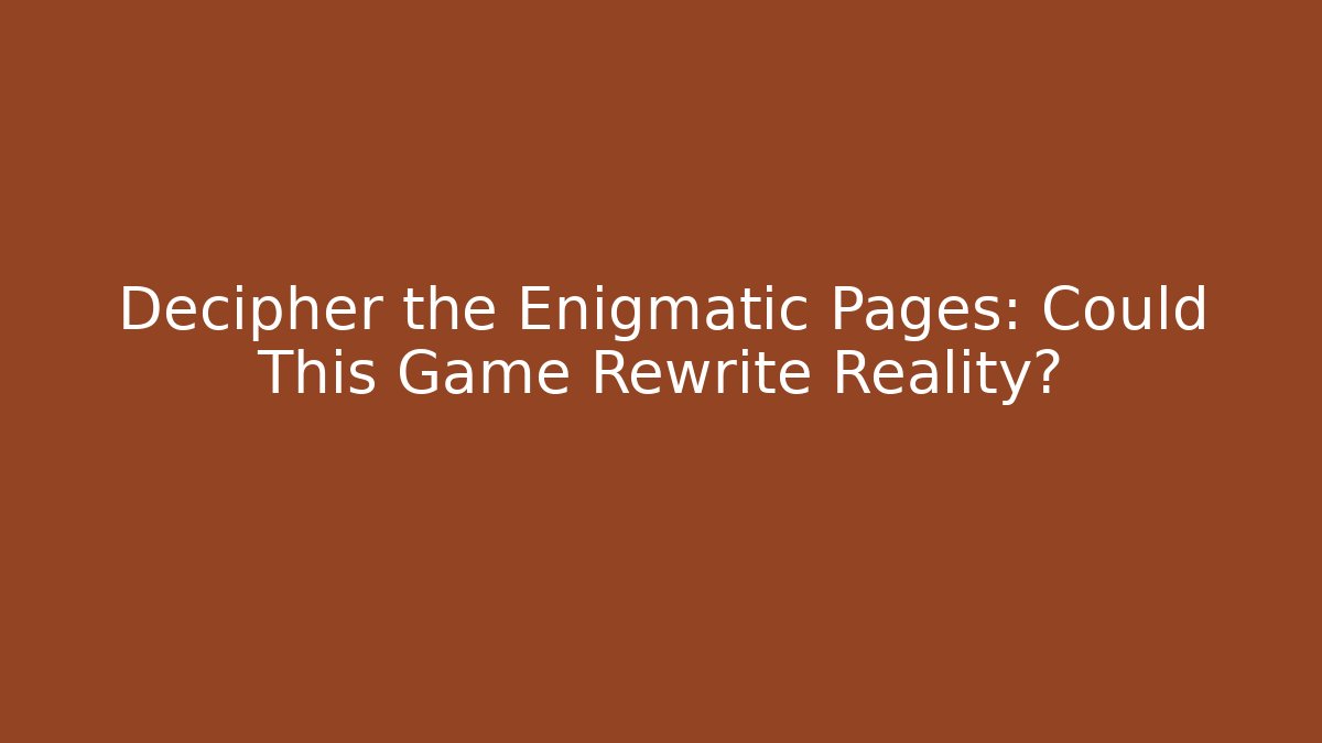 Decipher the Enigmatic Pages: Could This Game Rewrite Reality?