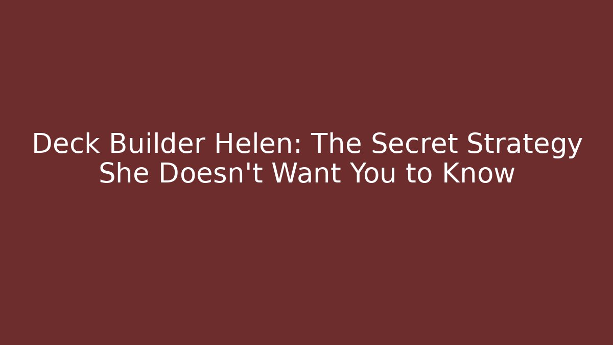Deck Builder Helen: The Secret Strategy She Doesn't Want You to Know