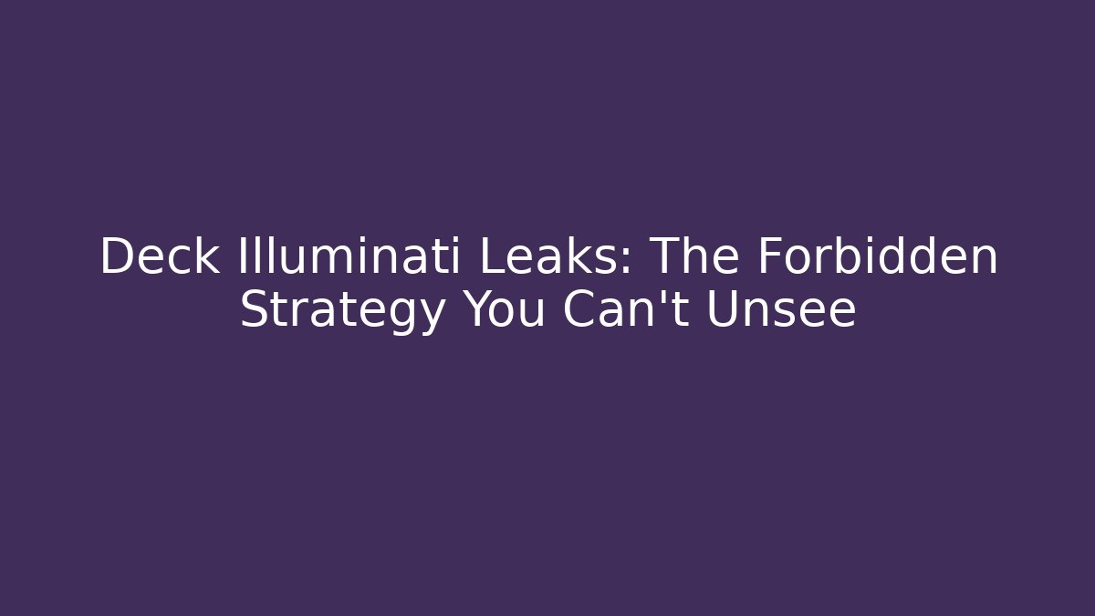 Deck Illuminati Leaks: The Forbidden Strategy You Can't Unsee