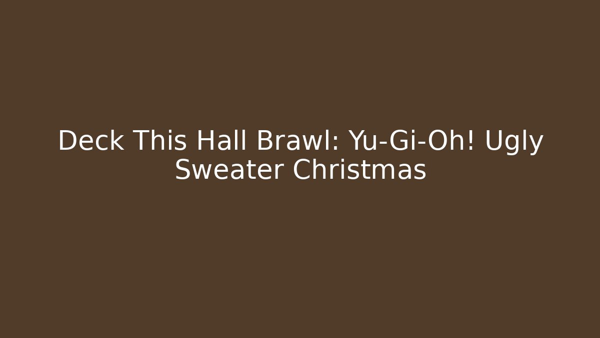 Deck This Hall Brawl: Yu-Gi-Oh! Ugly Sweater Christmas