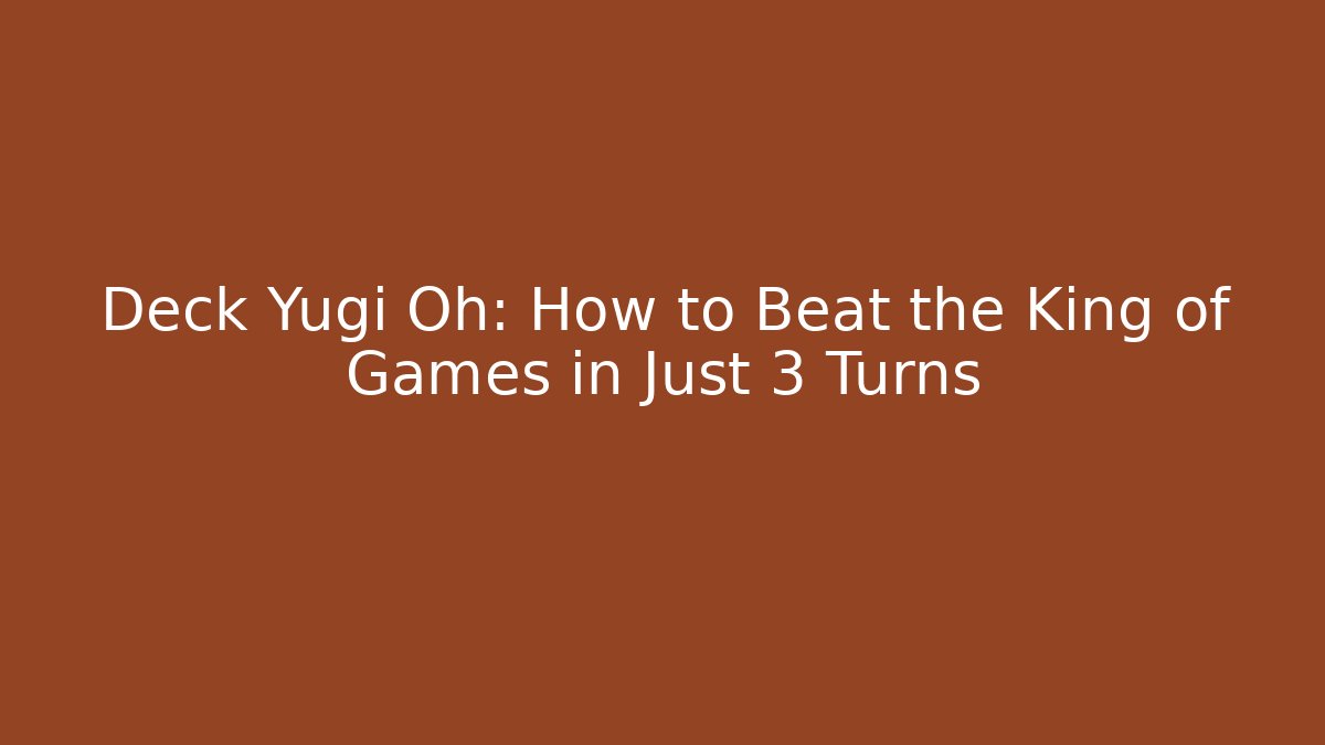 Deck Yugi Oh: How to Beat the King of Games in Just 3 Turns
