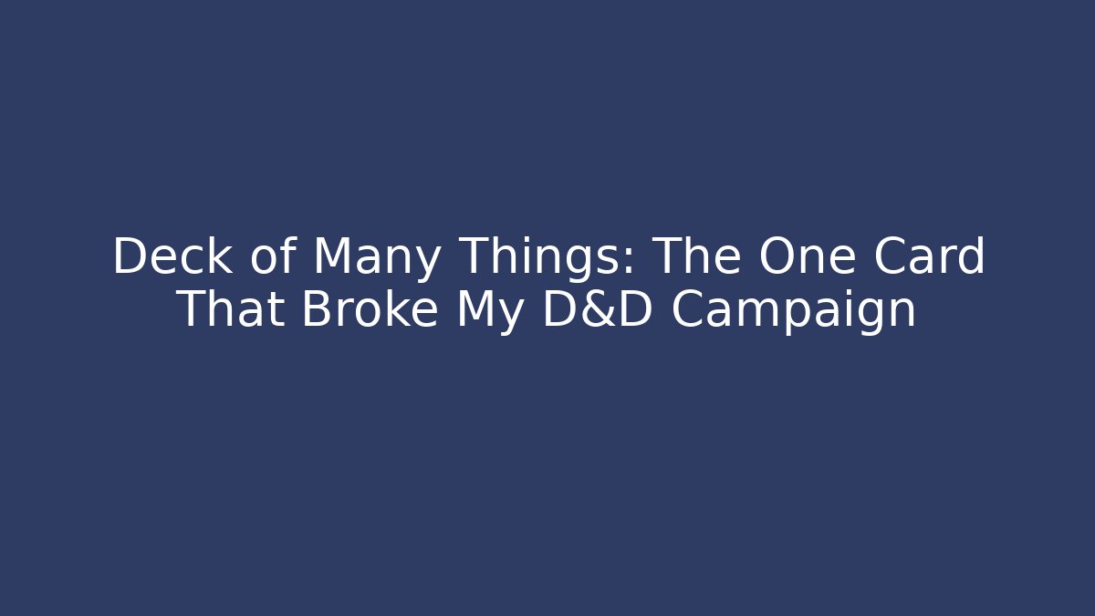 Deck of Many Things: The One Card That Broke My D&D Campaign - Critter Realm