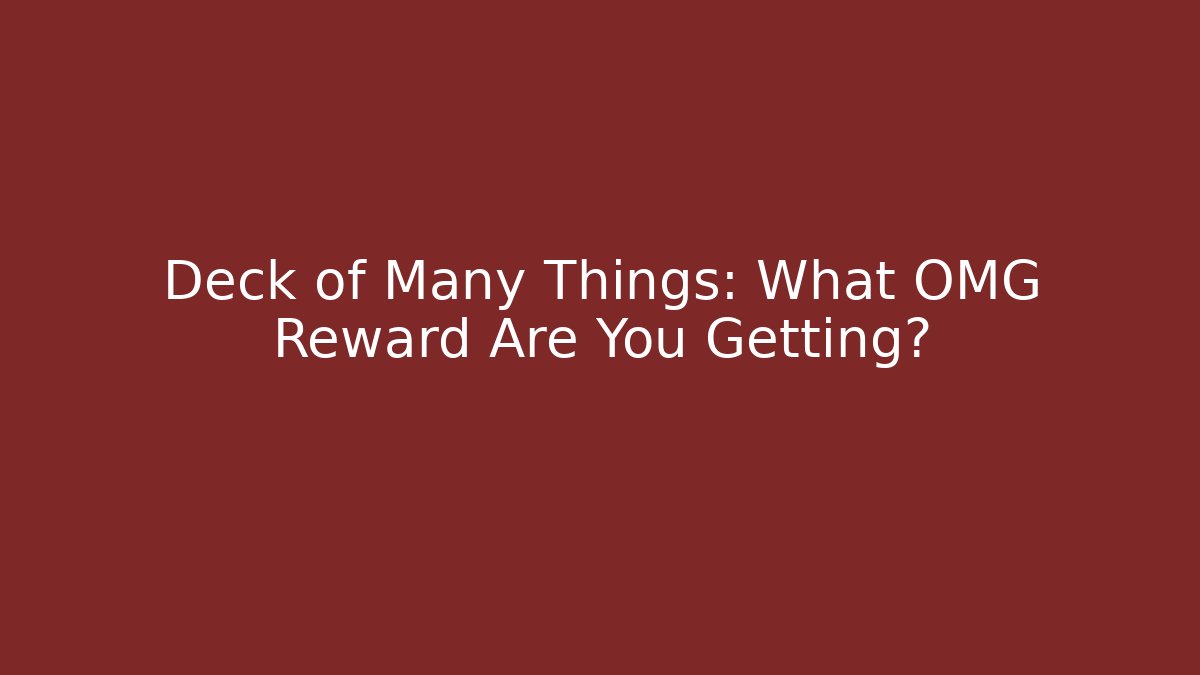 Deck of Many Things: What OMG Reward Are You Getting?