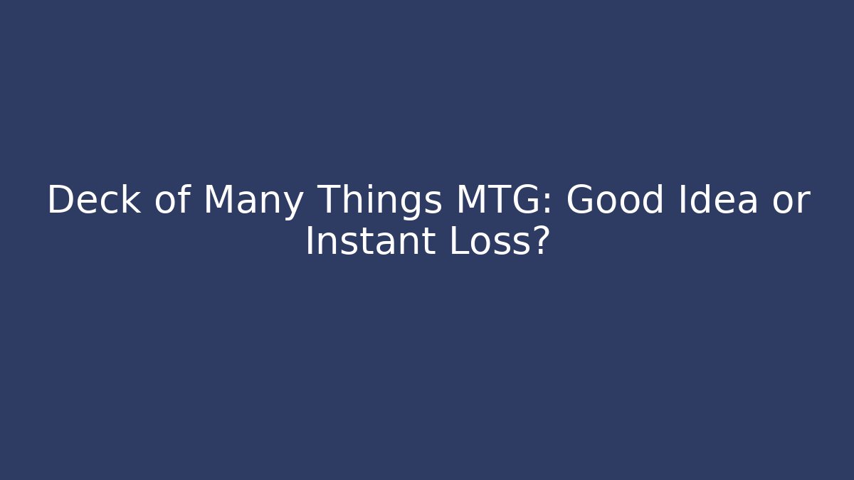 Deck of Many Things MTG: Good Idea or Instant Loss?