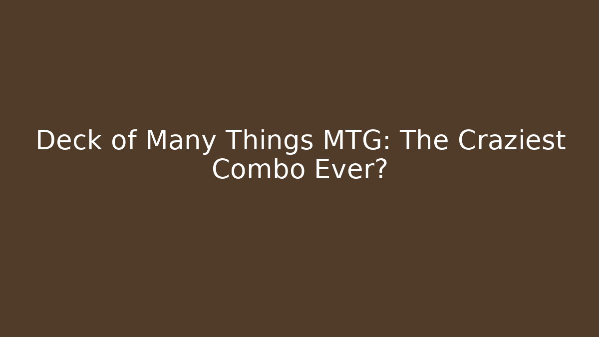 Deck of Many Things MTG: The Craziest Combo Ever?
