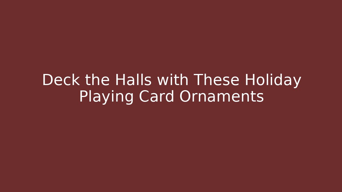 Deck the Halls with These Holiday Playing Card Ornaments