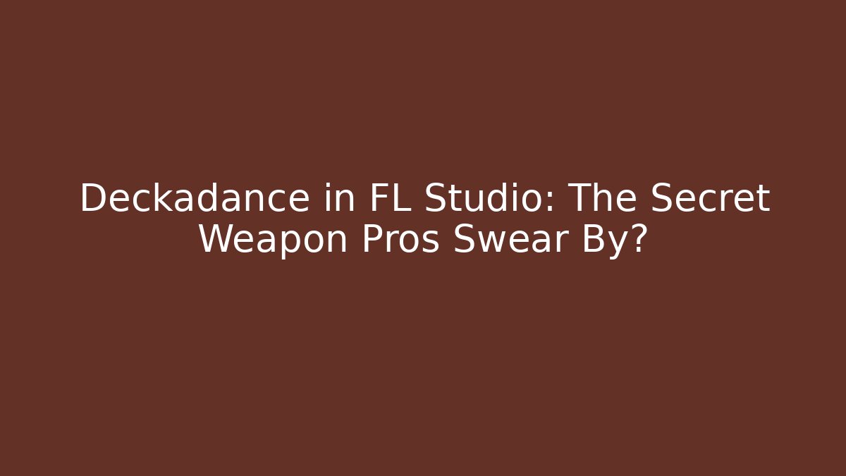 Deckadance in FL Studio: The Secret Weapon Pros Swear By?