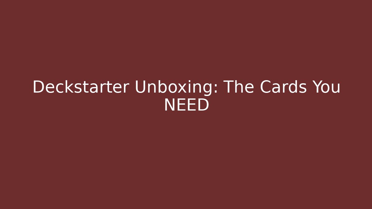 Deckstarter Unboxing: The Cards You NEED