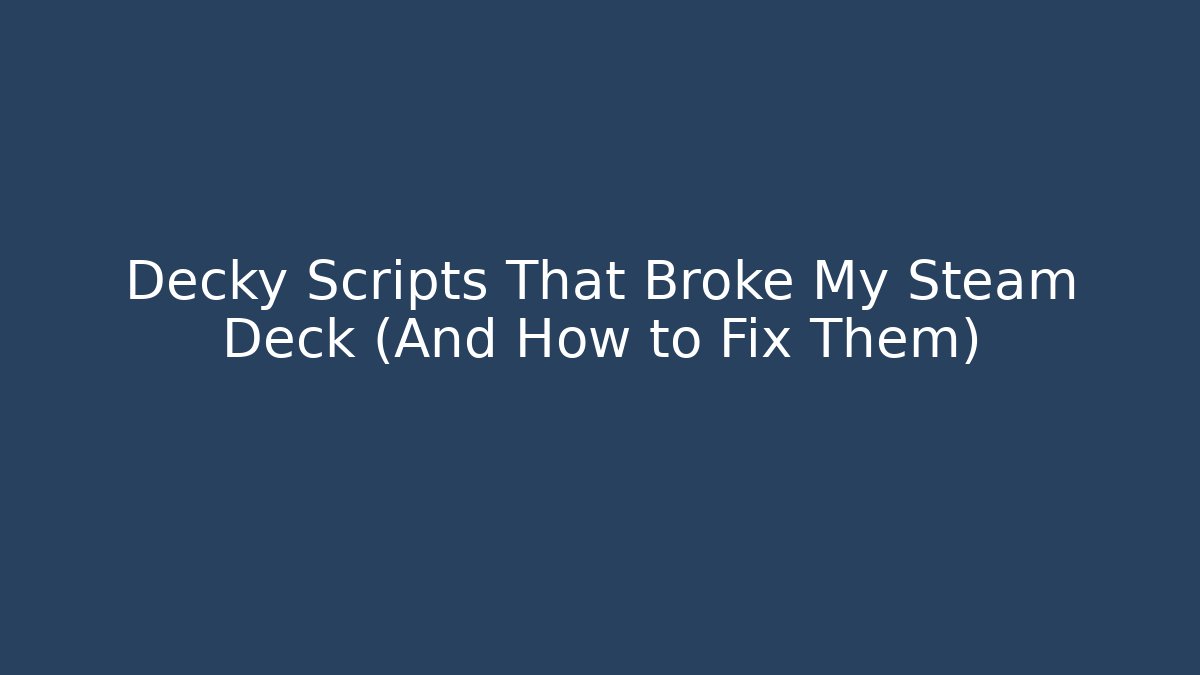 Decky Scripts That Broke My Steam Deck (And How to Fix Them)