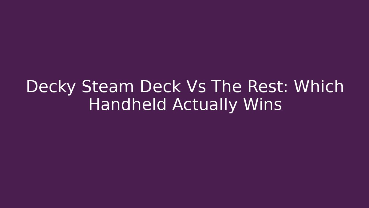 Decky Steam Deck Vs The Rest: Which Handheld Actually Wins