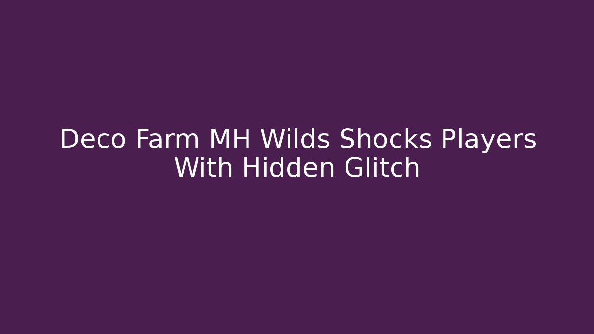 Deco Farm MH Wilds Shocks Players With Hidden Glitch