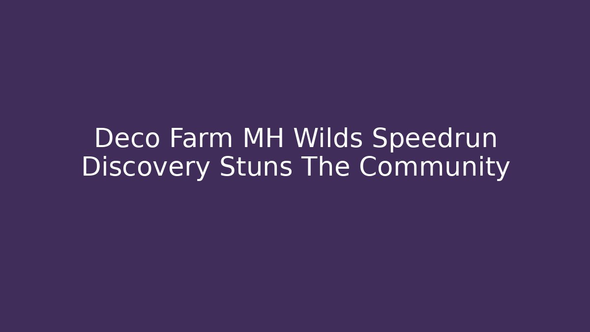 Deco Farm MH Wilds Speedrun Discovery Stuns The Community