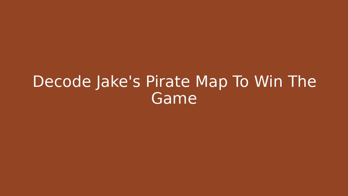 Decode Jake's Pirate Map To Win The Game