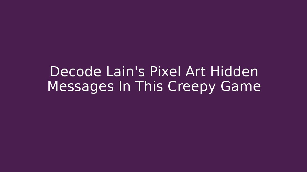 Decode Lain's Pixel Art Hidden Messages In This Creepy Game