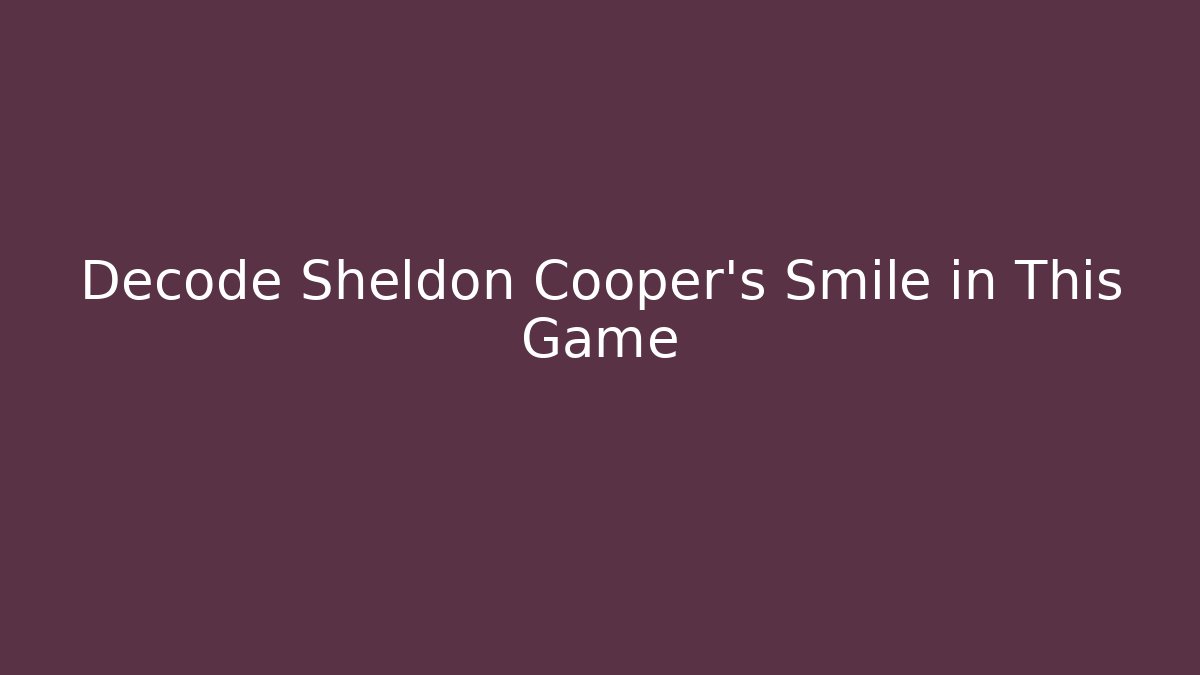Decode Sheldon Cooper's Smile in This Game
