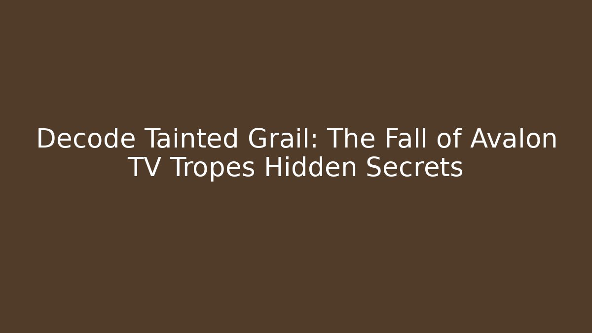 Decode Tainted Grail: The Fall of Avalon TV Tropes Hidden Secrets