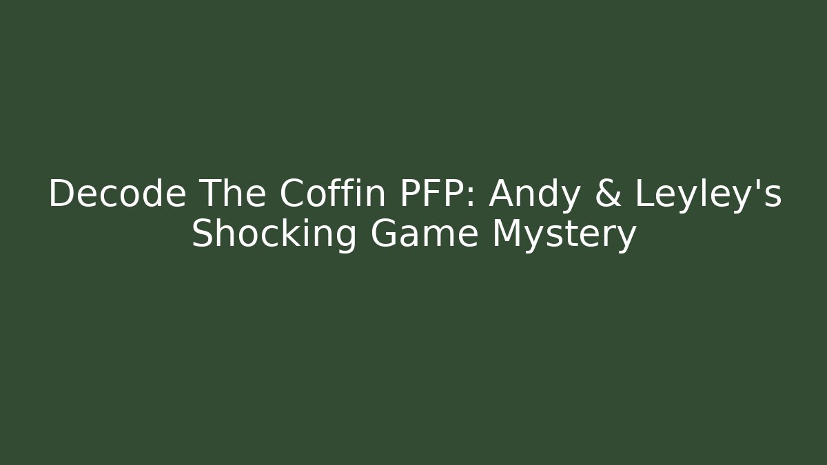 Decode The Coffin PFP: Andy & Leyley's Shocking Game Mystery - Critter Realm
