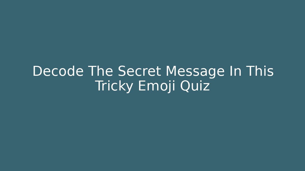 Decode The Secret Message In This Tricky Emoji Quiz