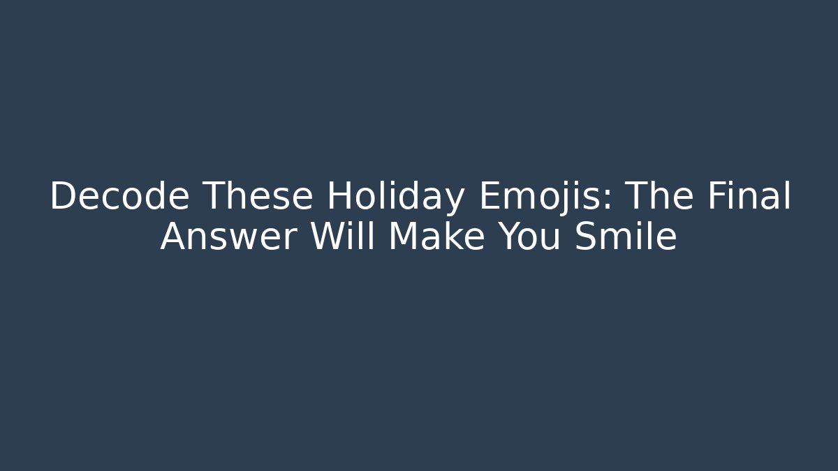 Decode These Holiday Emojis: The Final Answer Will Make You Smile