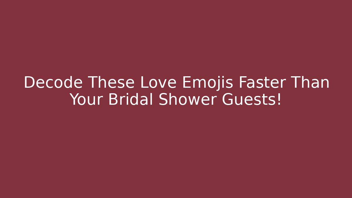 Decode These Love Emojis Faster Than Your Bridal Shower Guests!
