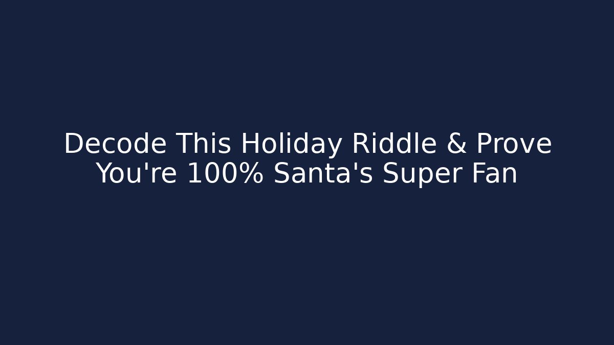 Decode This Holiday Riddle & Prove You're 100% Santa's Super Fan