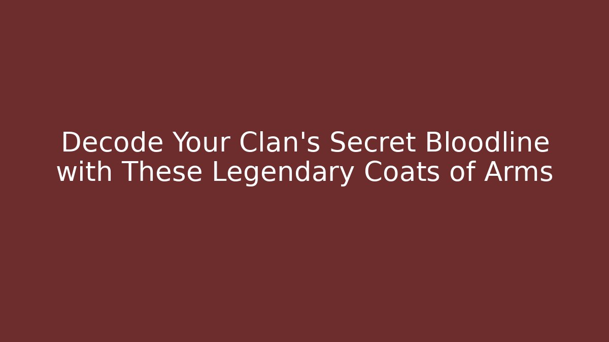 Decode Your Clan’s Secret Bloodline with These Legendary Coats of Arms